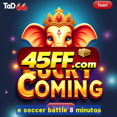 e soccer battle 8 minutos